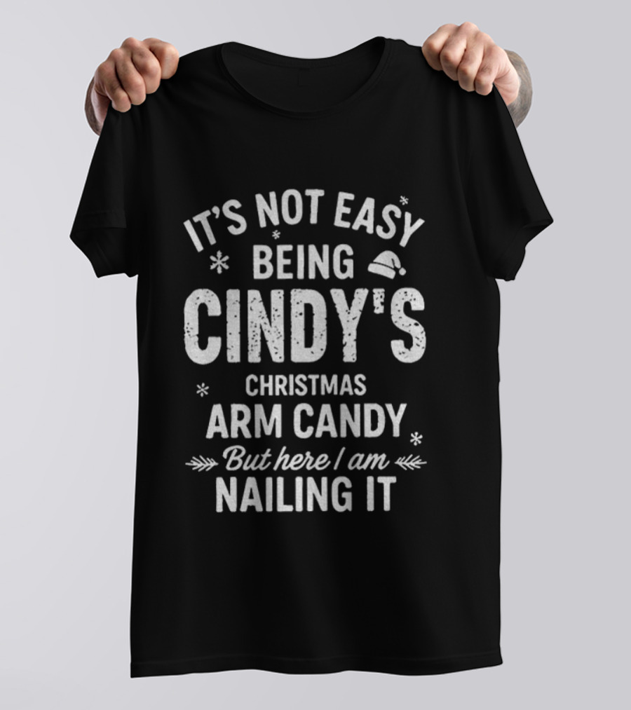 It's Not Easy Being Cindy's Christmas Arm Candy But Here I Am Nailing It T-Shirt