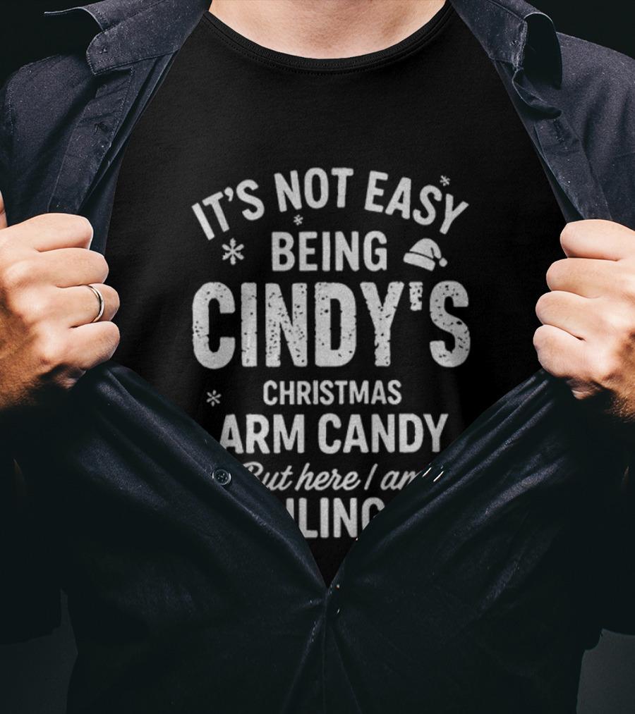 It's Not Easy Being Cindy's Christmas Arm Candy But Here I Am Nailing It T-Shirt