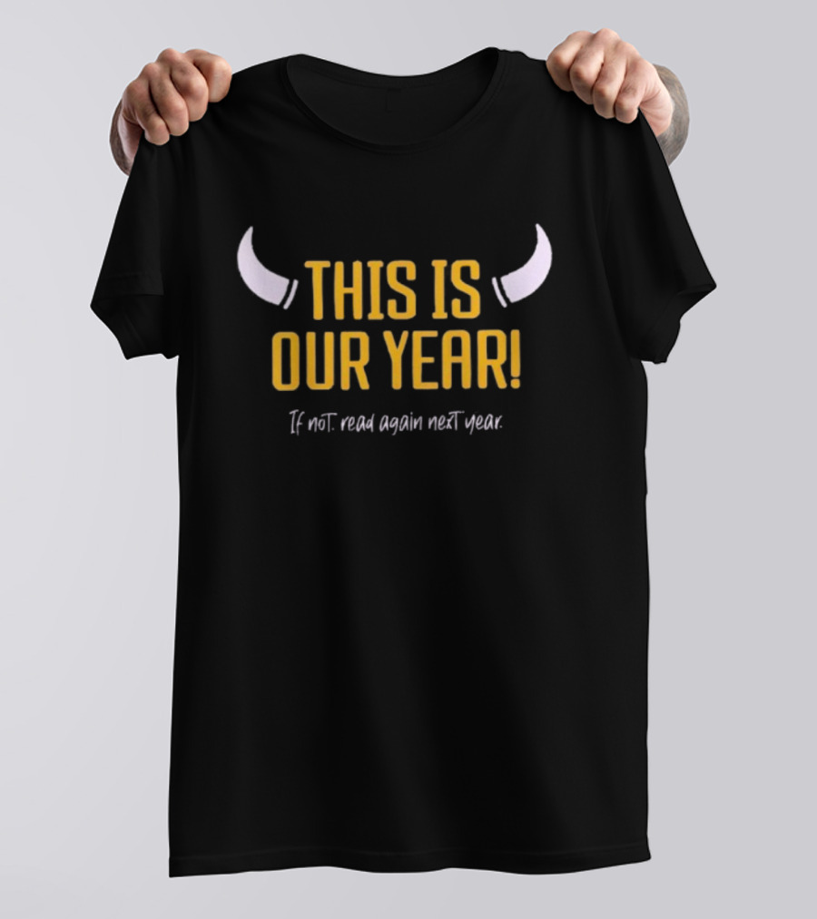 Minnesota Vikings This Is Our Year If Not Read Again Next Year Horns T-Shirt