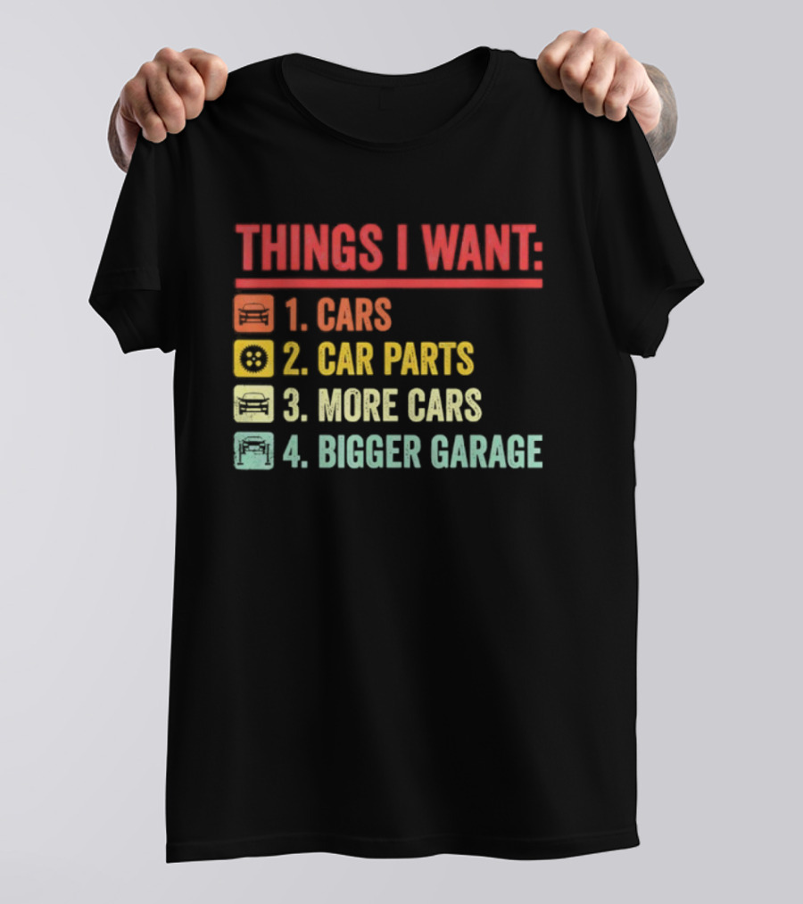 Things I Want Cars Car Parts More Cars Bigger Garage T-Shirt