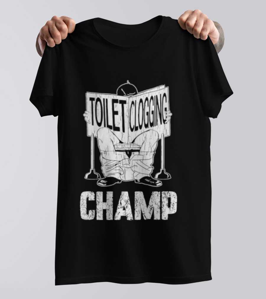 Toilet Clogging Champ Funny Bathroom Humor T-Shirt