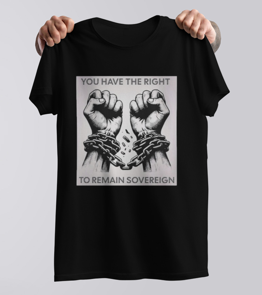 You Have The Right To Remain Sovereign Hands Breaking Chains T-Shirt