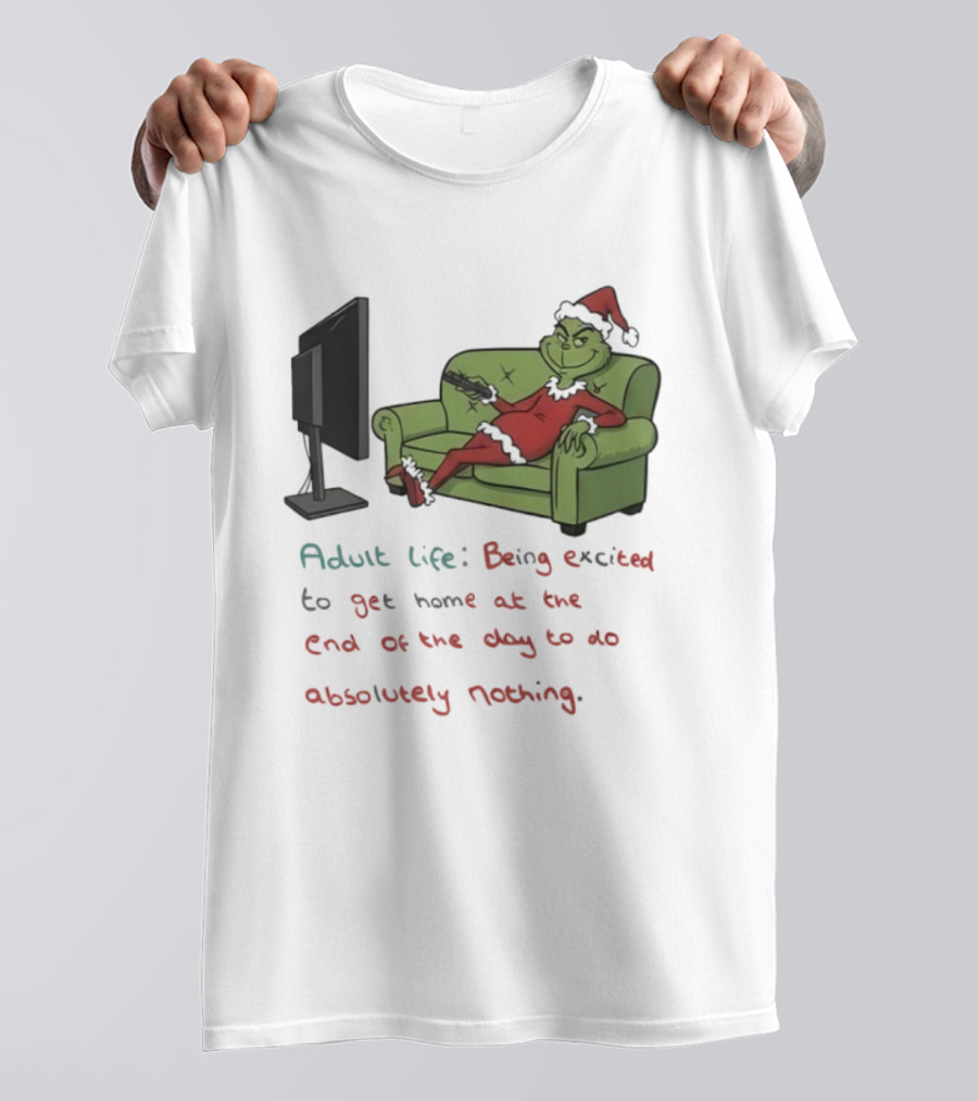 Adult Life Being Excited To Get Home At The End Of The Day To Do Absolutely Nothing Grinch T-Shirt
