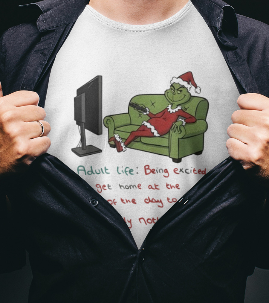 Adult Life Being Excited To Get Home At The End Of The Day To Do Absolutely Nothing Grinch T-Shirt