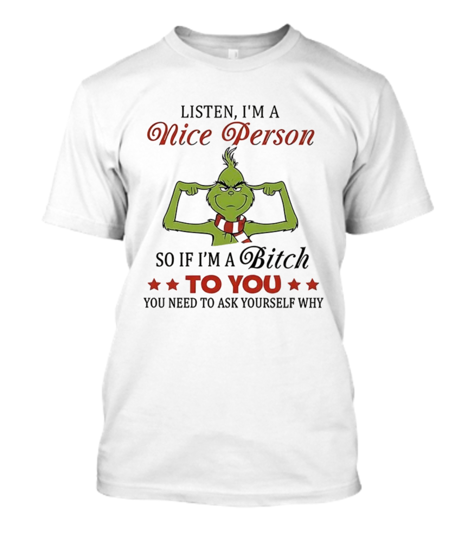Listen I'm A Nice Person Grinch So If I'm A Bitch To You Ask Yourself Why T-Shirt