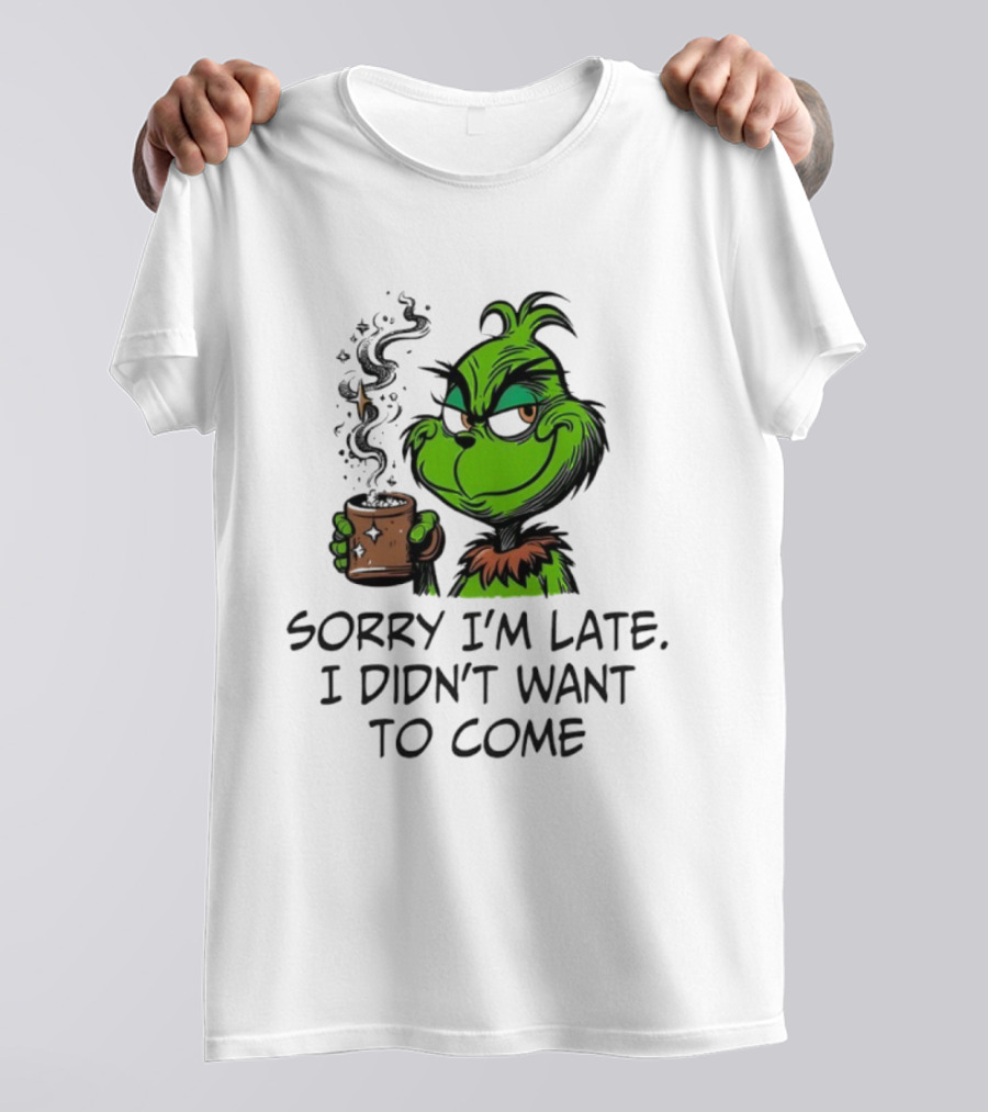 Grinch Sorry I’m Late I Didn’t Want To Come Christmas Mood T-Shirt