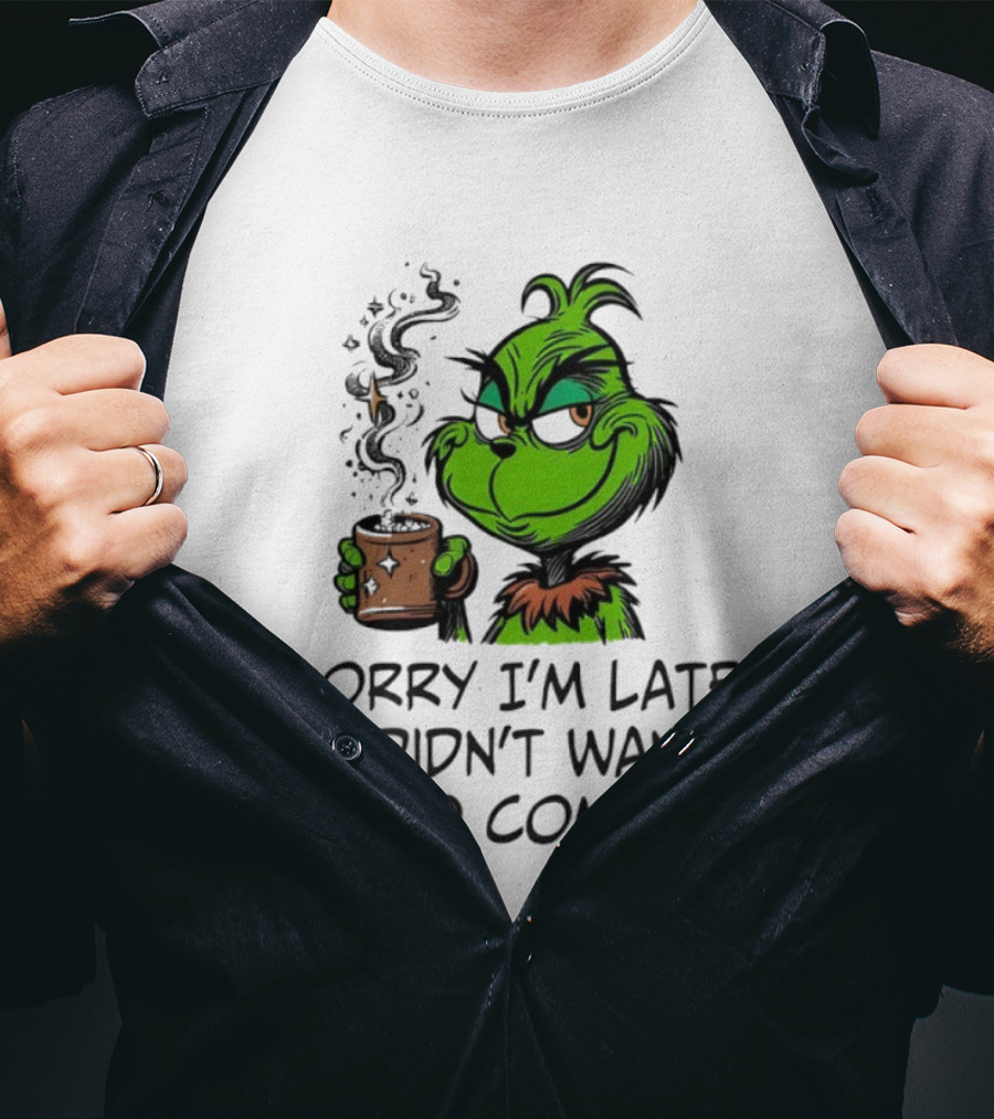 Grinch Sorry I’m Late I Didn’t Want To Come Christmas Mood T-Shirt