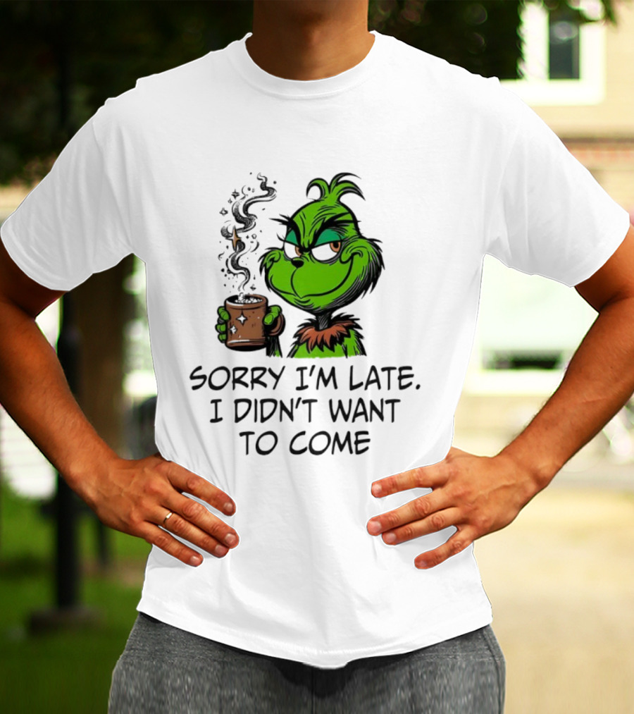 Grinch Sorry I’m Late I Didn’t Want To Come Christmas Mood T-Shirt