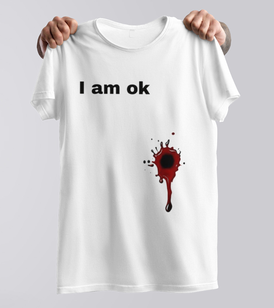 I Am OK Blood Splatter Horror Humor T-Shirt