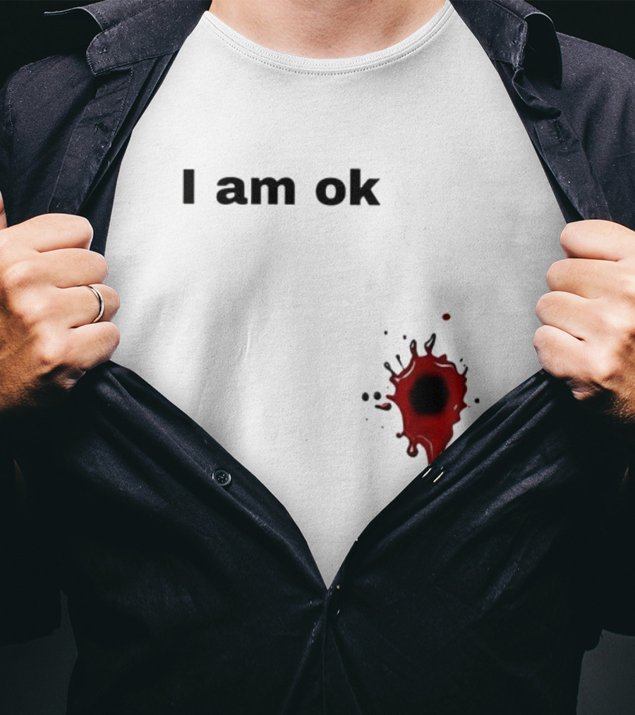 I Am OK Blood Splatter Horror Humor T-Shirt