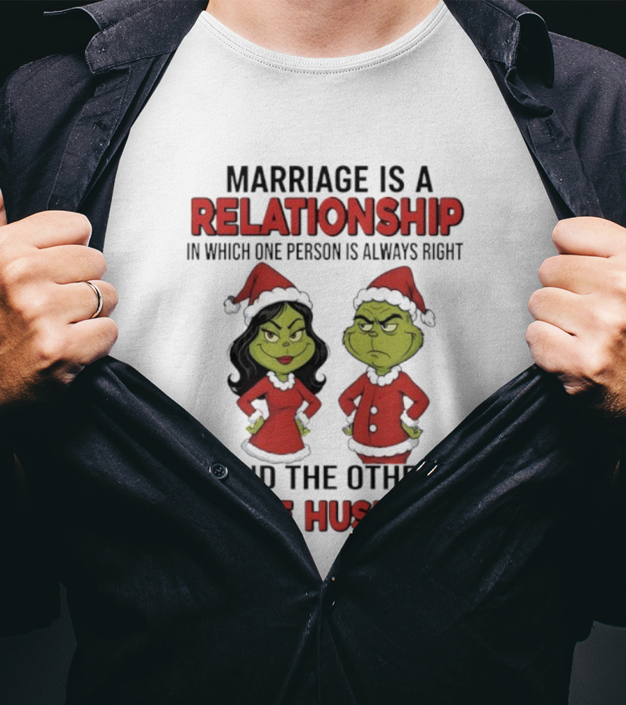 Marriage Is A Relationship In Which One Person Is Always Right Grinch Husband T-Shirt