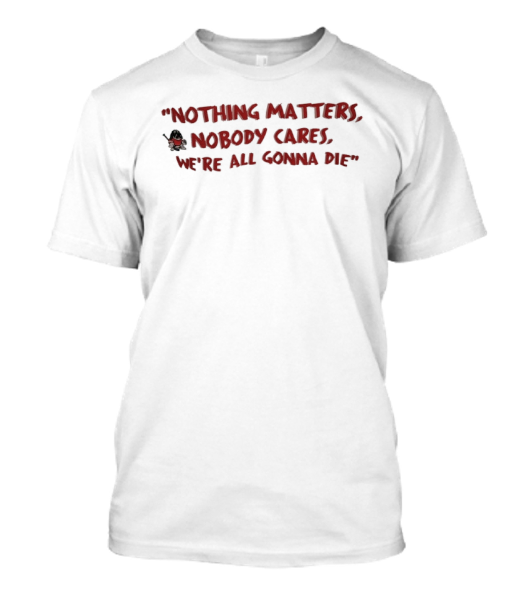 Nothing Matters Nobody Cares We’re All Gonna Die With Grim Reaper Icon T-Shirt