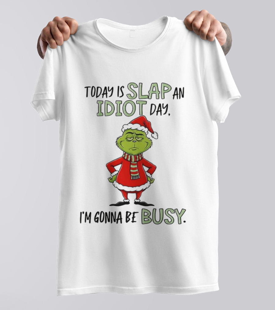 Today Is Slap An Idiot Day Grinch Santa I'm Gonna Be Busy T-Shirt