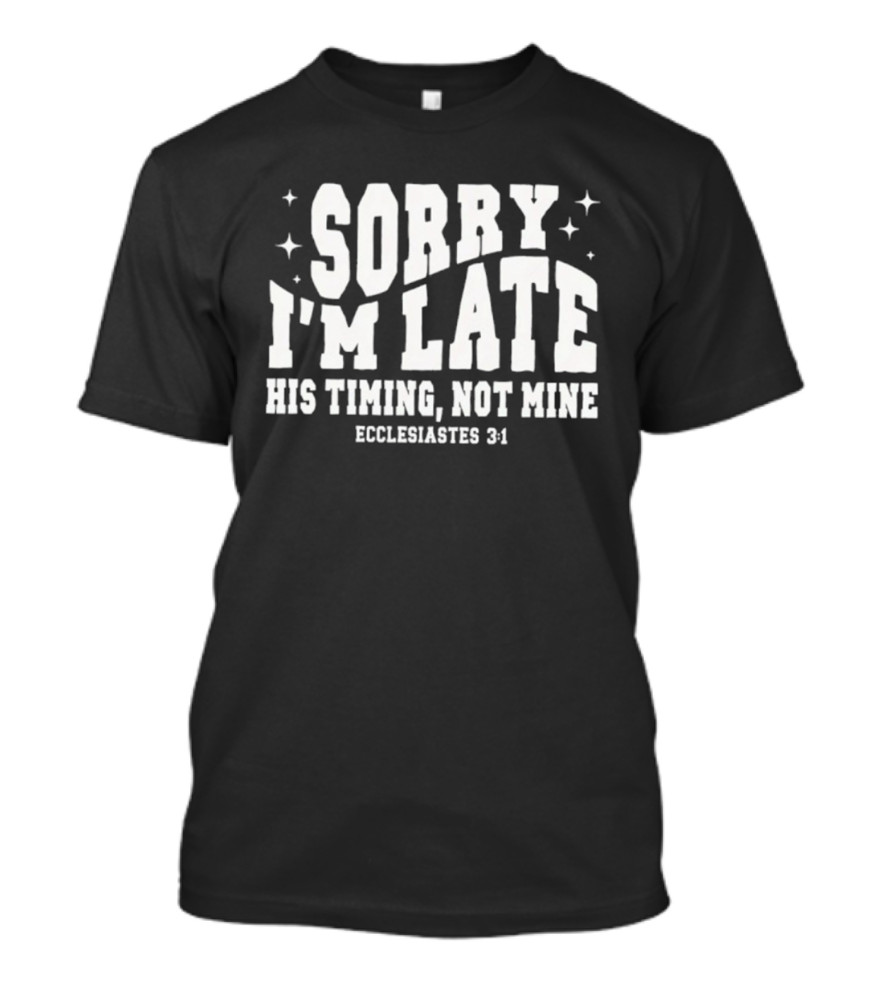 Sorry I'm Late His Timing Not Mine Ecclesiastes 3:1 T-Shirt