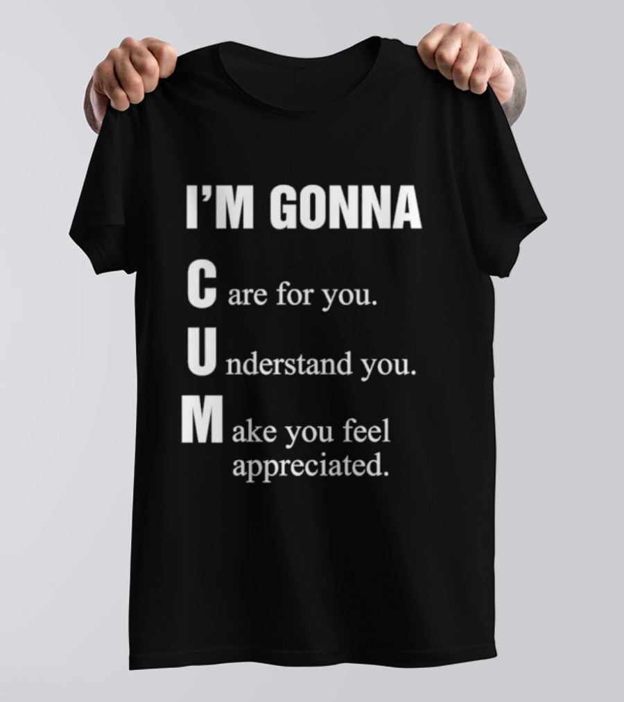 I'm Gonna Care For You Understand You Make You Feel Appreciated T-Shirt