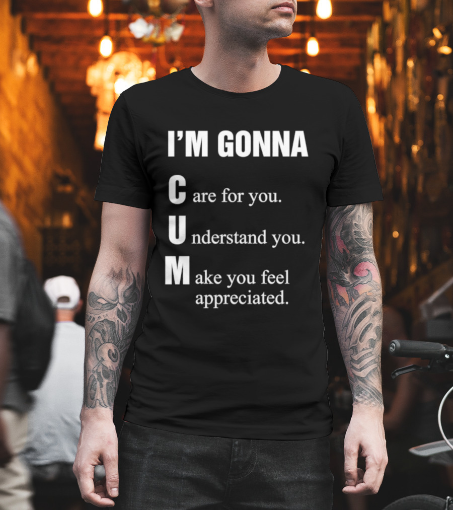 I'm Gonna Care For You Understand You Make You Feel Appreciated T-Shirt