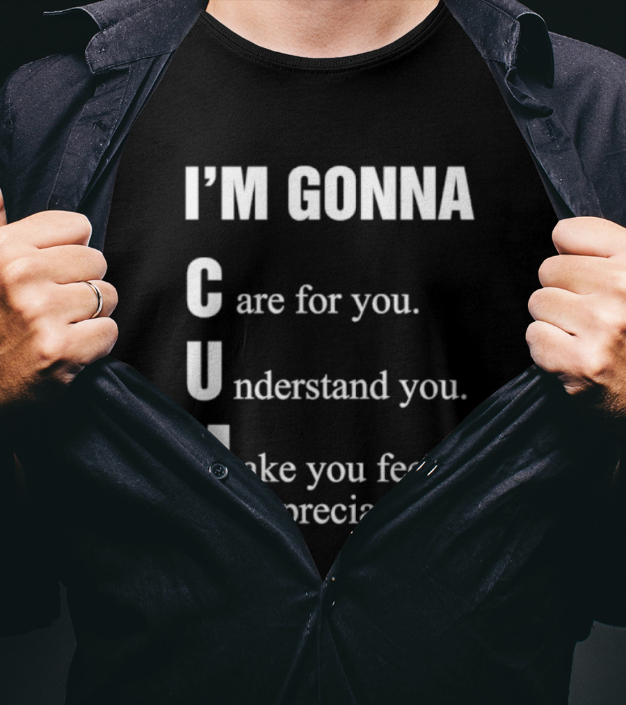 I'm Gonna Care For You Understand You Make You Feel Appreciated T-Shirt