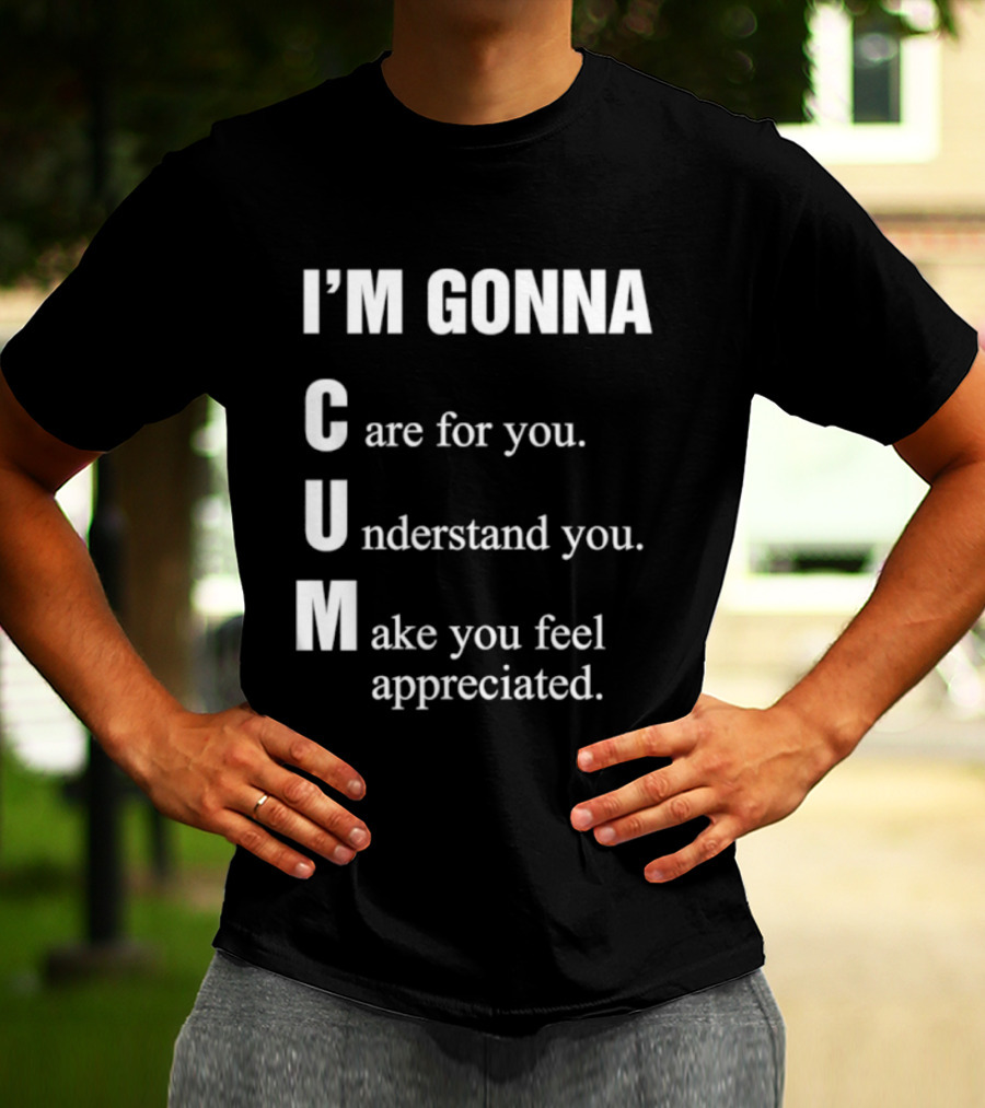 I'm Gonna Care For You Understand You Make You Feel Appreciated T-Shirt