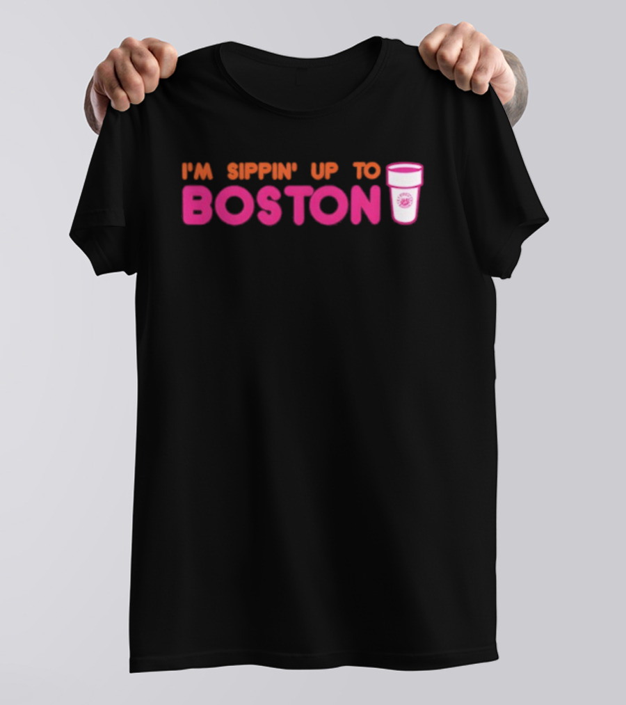 I’m Sippin Up To Boston Dunkin Cup Style T-Shirt