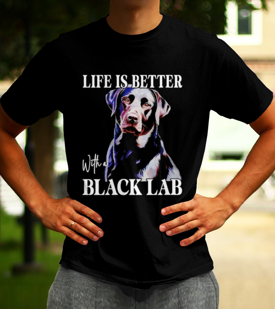 Life Is Better With A Black Lab Labrador Dog T-Shirt