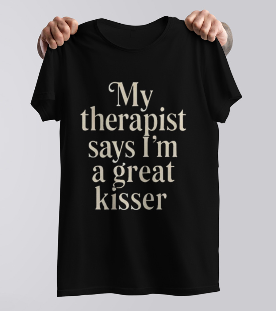 My Therapist Says I'm A Great Kisser Witty Phrase T-Shirt