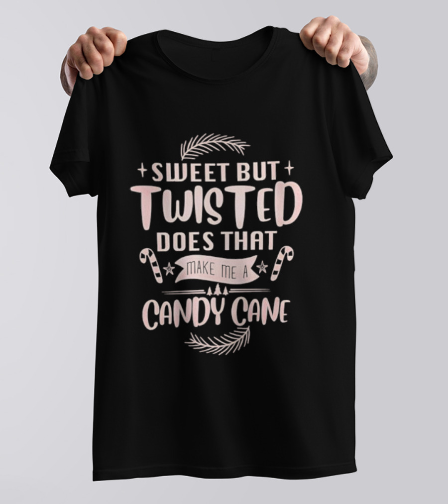 Sweet But Twisted Does That Make Me A Candy Cane Christmas Holiday Humor T-Shirt