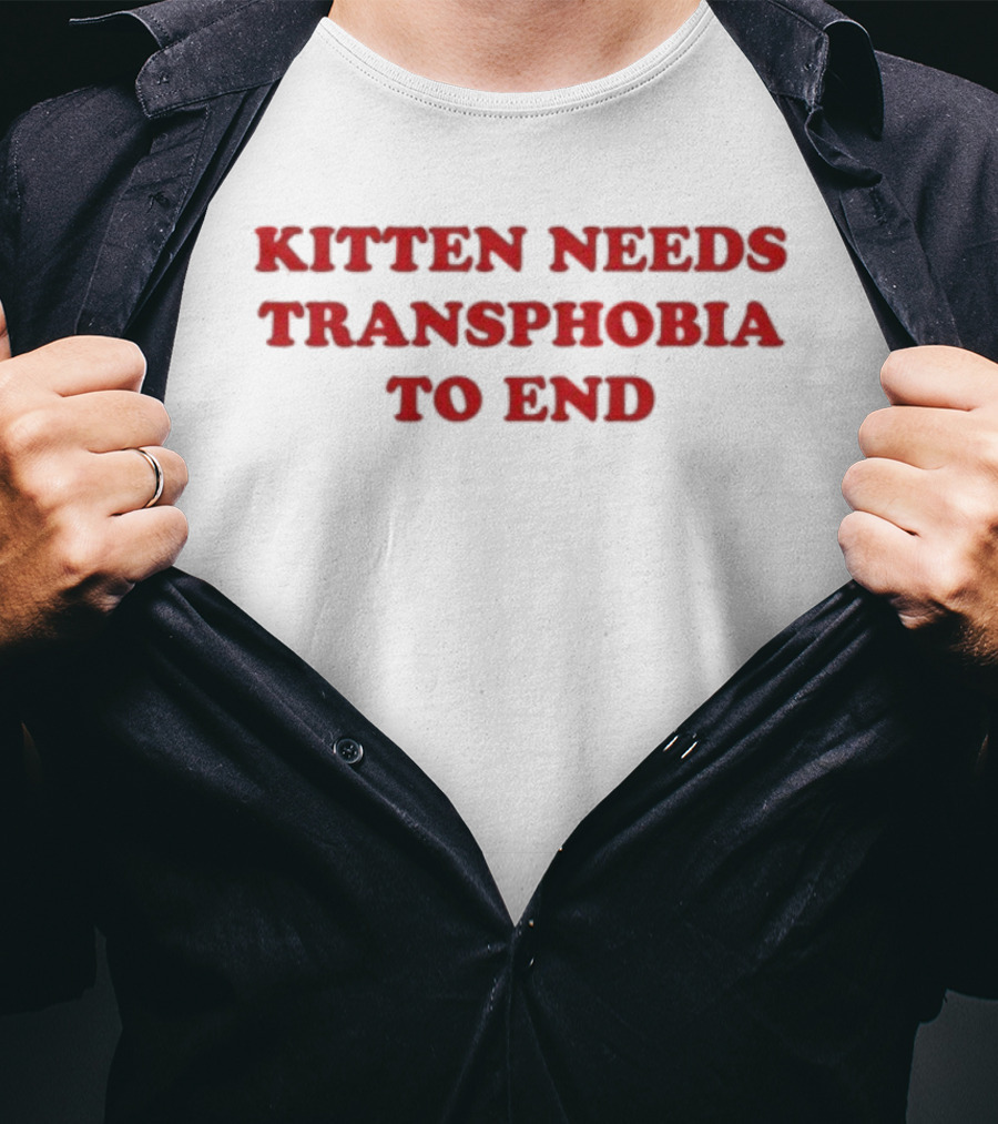 ```Kitten Needs Transphobia To End Advocacy Statement For Equality And Acceptance``` T-Shirt