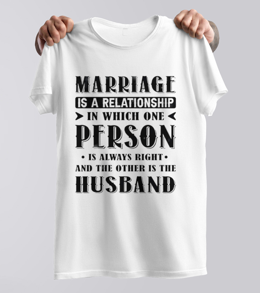 Marriage Is A Relationship In Which One Person Is Always Right And The Other Is The Husband Christmas T-Shirt