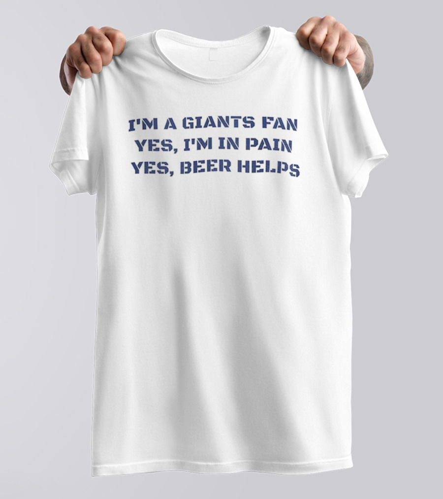 I'm A Giants Fan Yes I'm In Pain Yes Beer Helps NFL Football T-Shirt
