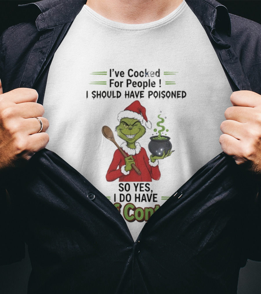 Grinch Cooked For People I Should Have Poisoned So Yes I Do Have Self Control Christmas T-Shirt
