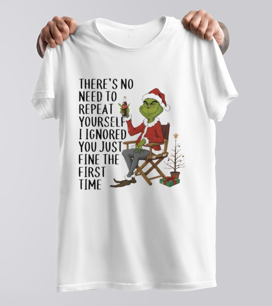Grinch Santa Hat There's No Need To Repeat Yourself I Ignored You First Time Christmas T-Shirt