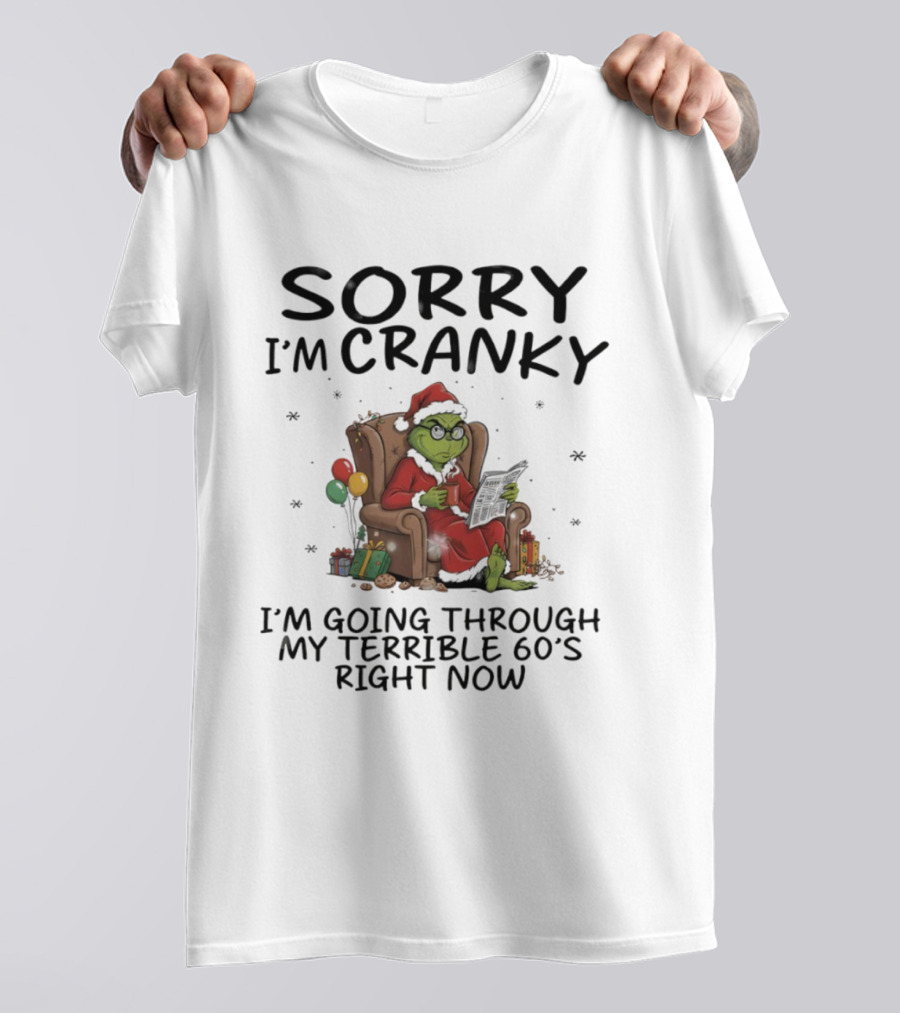 Sorry I'm Cranky I'm Going Through My Terrible 60s Right Now Christmas Grinch T-Shirt