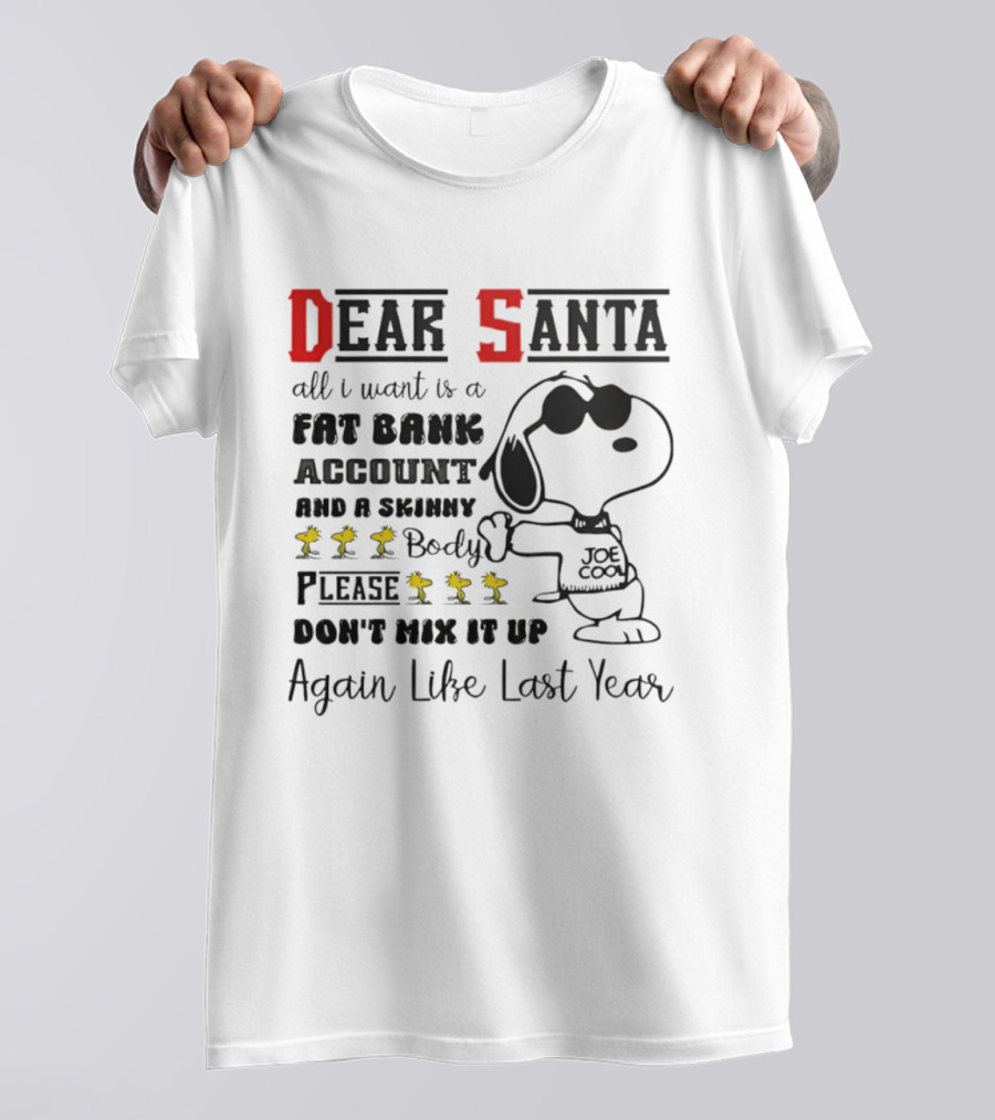 Dear Santa All I Want Is A Fat Bank Account And A Skinny Body Please Don't Mix It Up Again Like Last Year T-Shirt