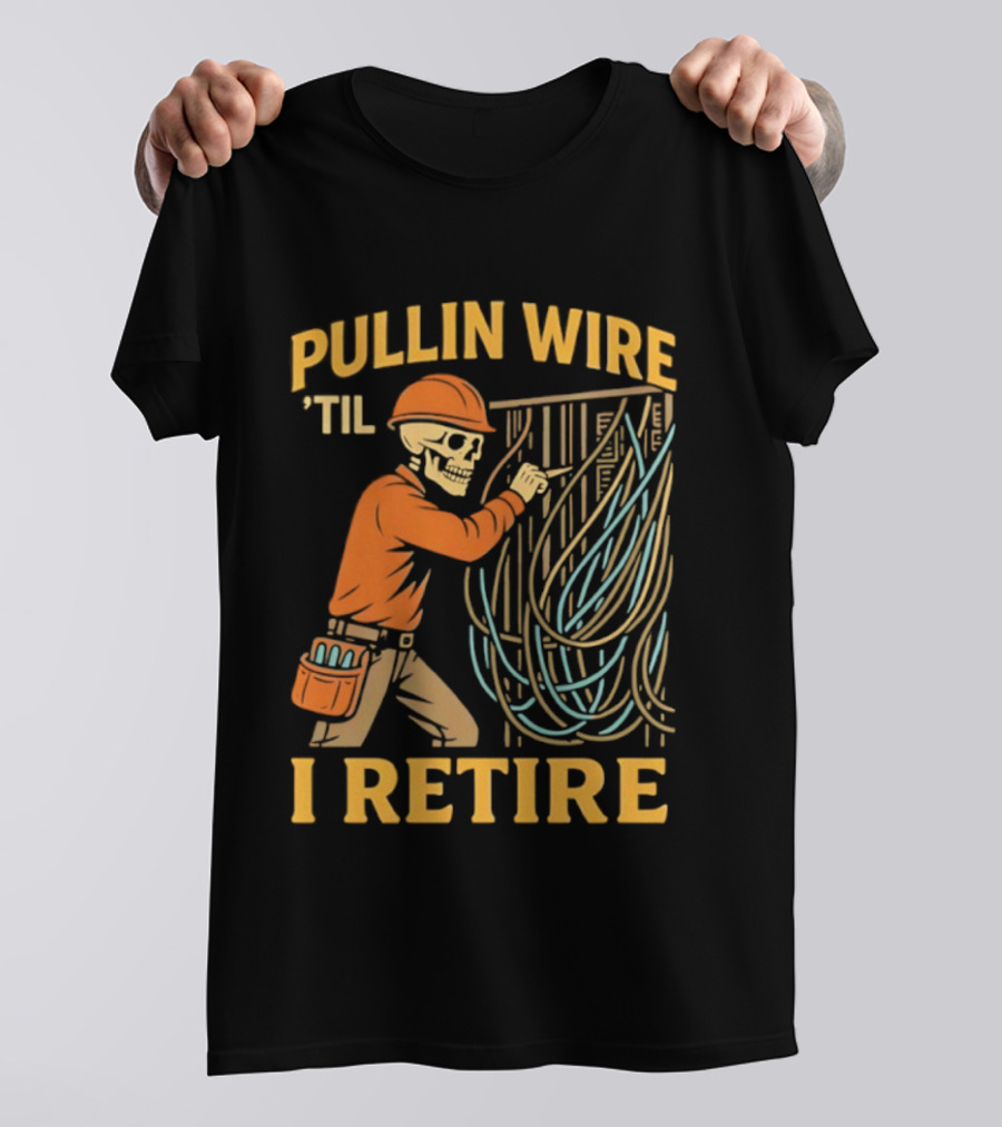 Pullin Wire 'Til I Retire Electrician Skeleton Worker T-Shirt