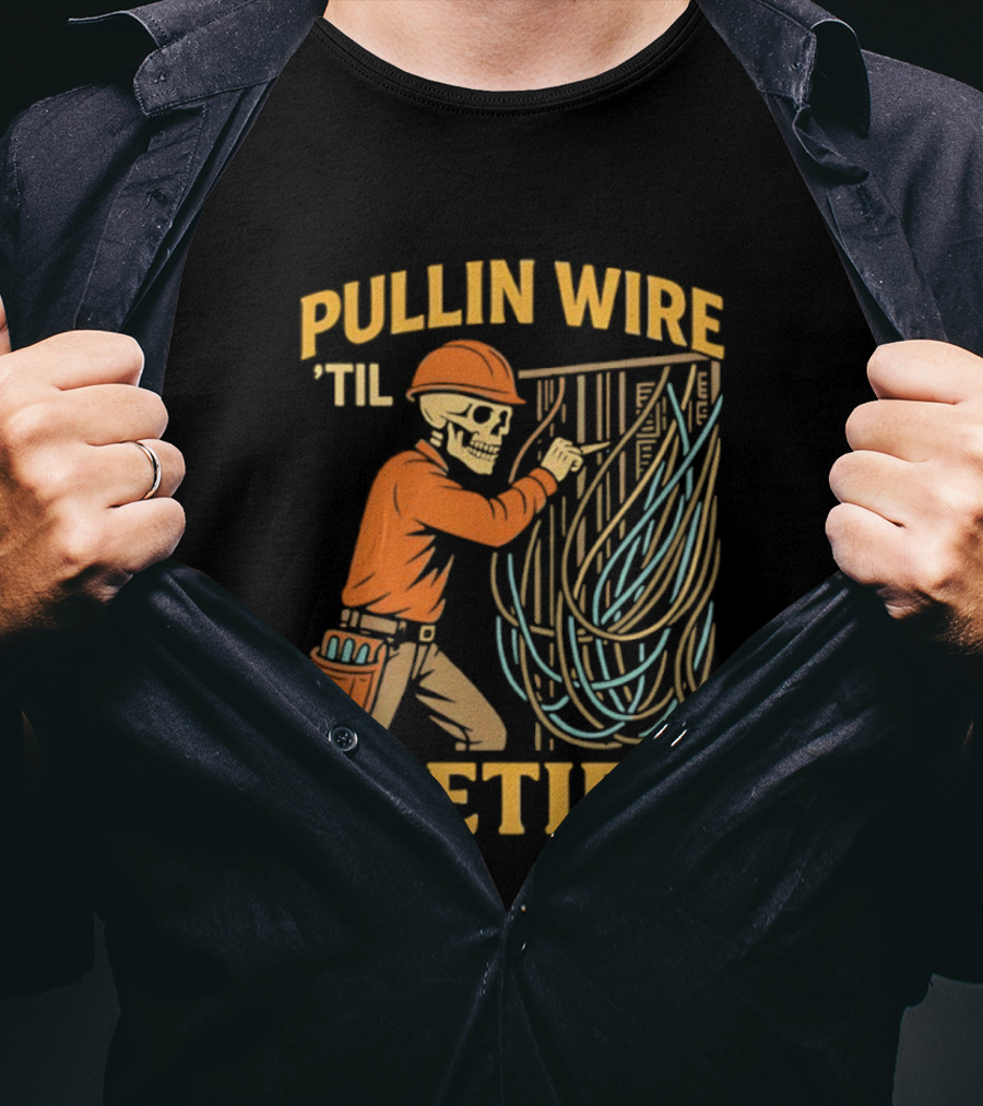 Pullin Wire 'Til I Retire Electrician Skeleton Worker T-Shirt