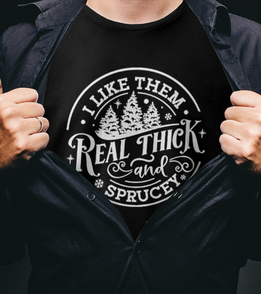 I Like Them Real Thick And Sprucey Funny Christmas Tree Pun T-Shirt