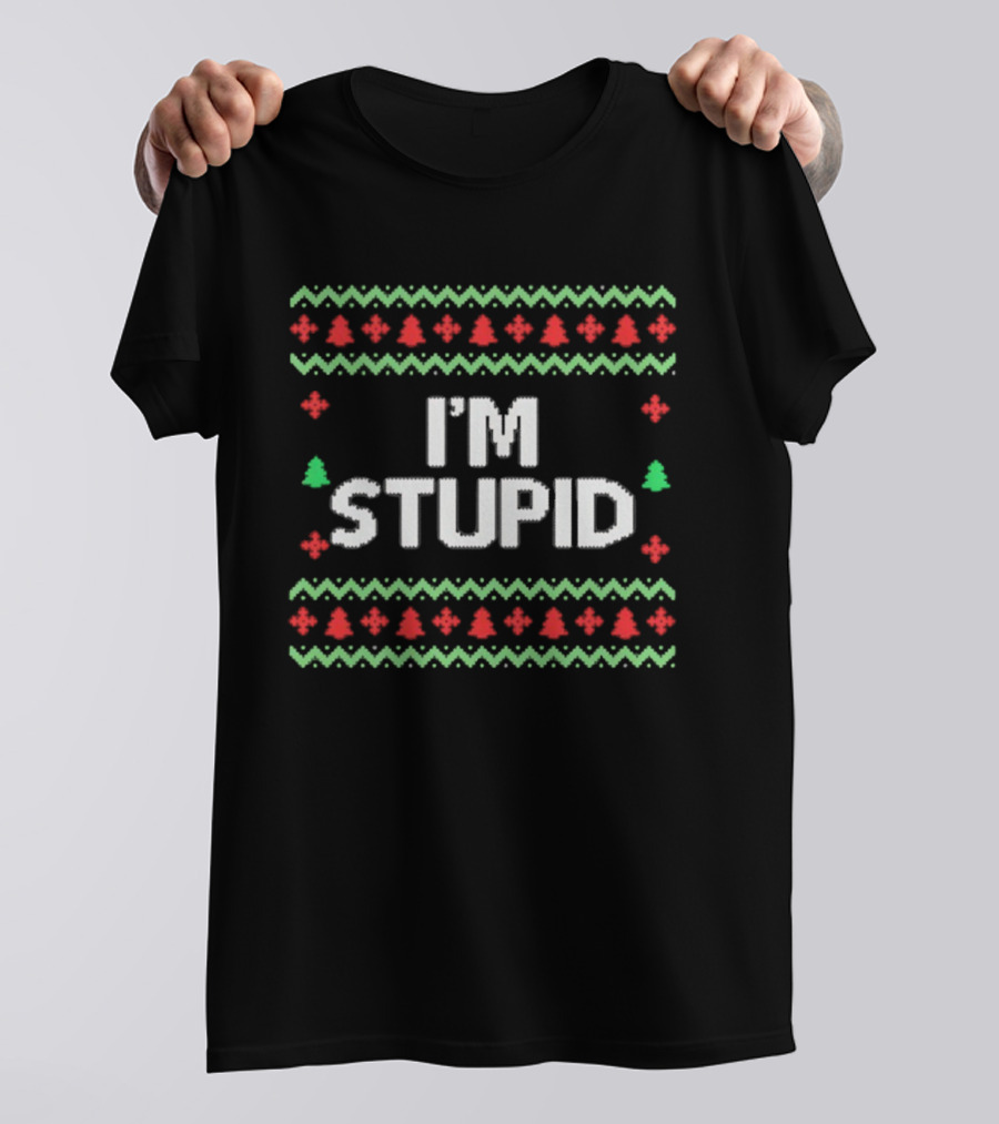 I'm Stupid Ugly Christmas Sweater Holiday Humor T-Shirt