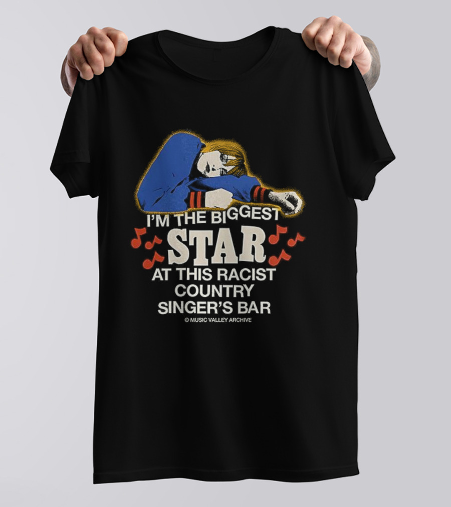 I'm The Biggest Star At This Racist Country Singer's Bar T-Shirt