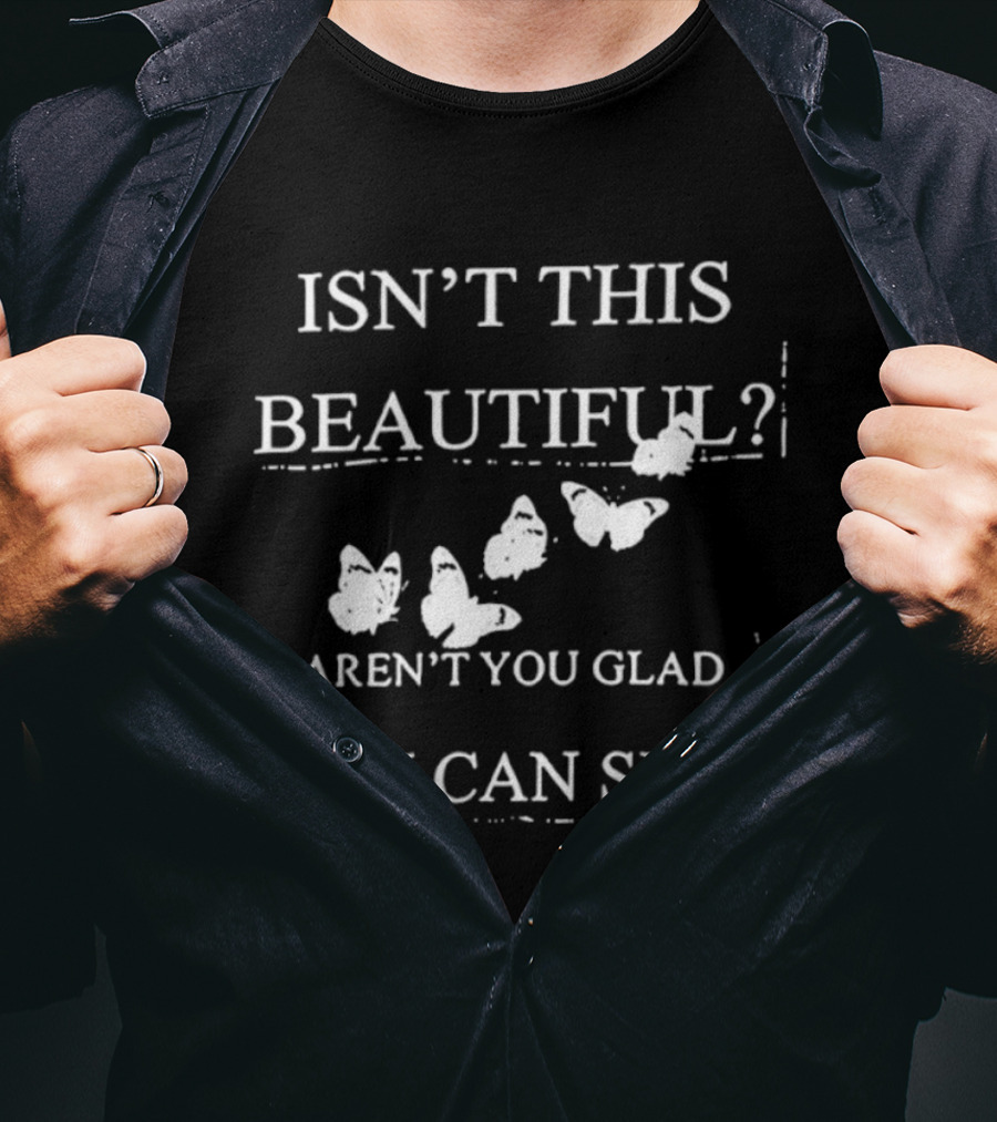 Isn’t This Beautiful Aren’t You Glad You Can See Butterflies T-Shirt