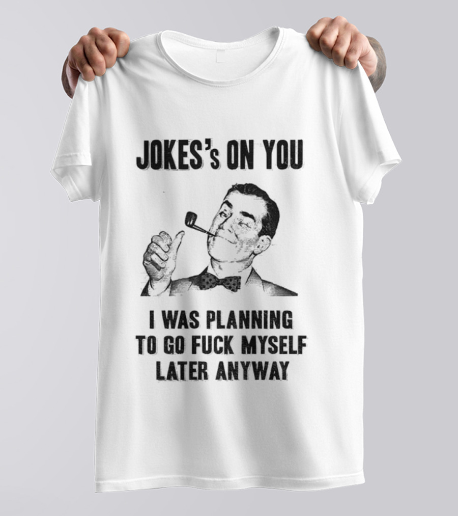 Joke’s On You Man Smoking Pipe Planning To Go Fuck Myself Later T-Shirt