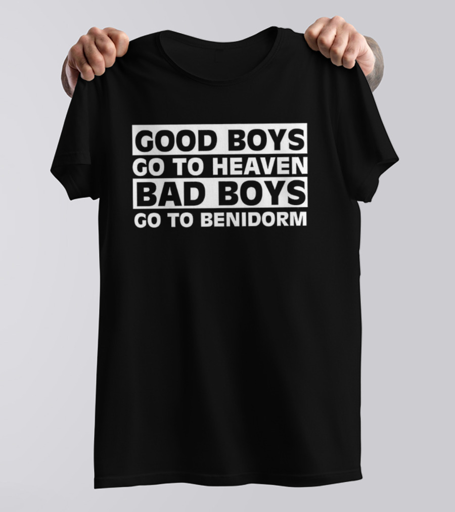 Good Boys Go To Heaven Bad Boys Go To Benidorm Meme Phrase T-Shirt