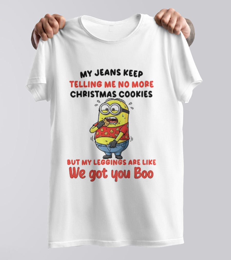 Minion My Jeans Say No More Christmas Cookies But My S We Got You Boo T-Shirt