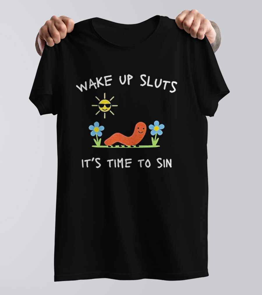Wake Up Sluts It's Time To Sin Funny Sun Worm Flowers T-Shirt