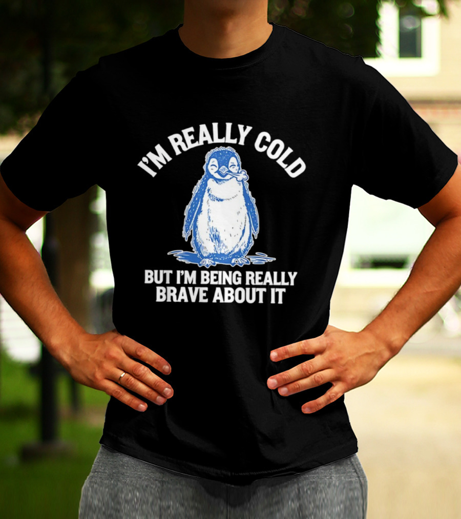 Penguin I’m Really Cold But I’m Being Really Brave About It T-Shirt