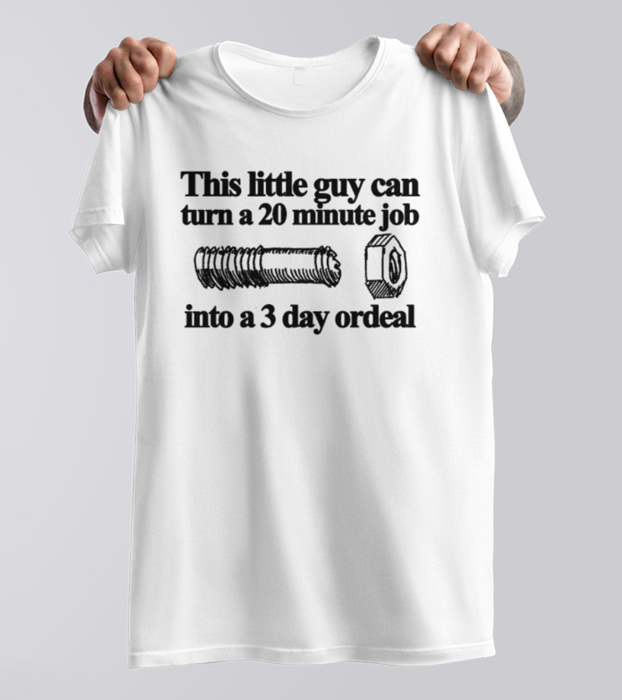 This Little Guy Can Turn A 20 Minute Job Into A 3 Day Ordeal Bolt Nut Humor T-Shirt