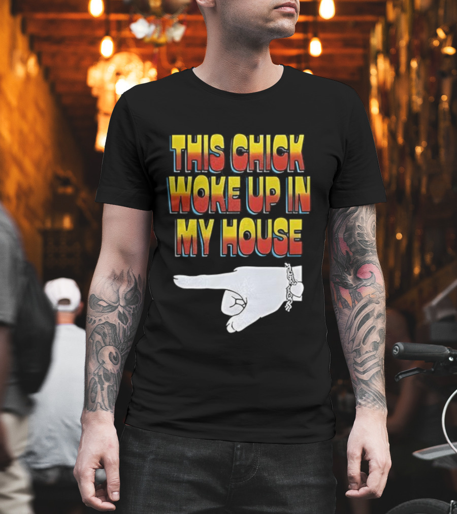 This Chick Woke Up In My House Pointing Hand T-Shirt