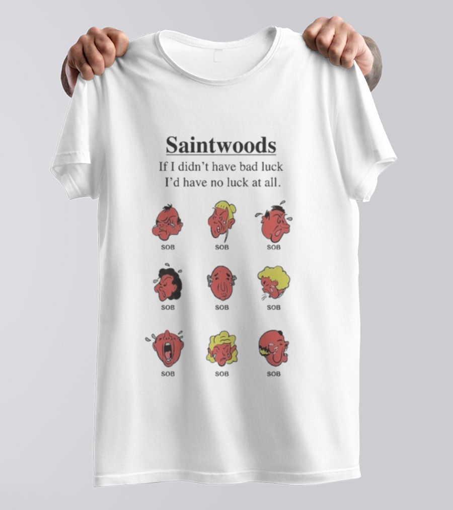 Saintwoods If I Didn’t Have Bad Luck I’d Have No Luck At All SOS Faces T-Shirt