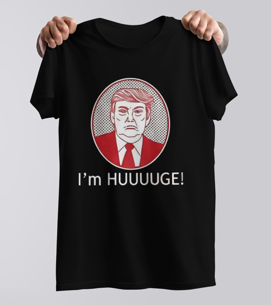 I'm HUUUGE Trump Political Parody T-Shirt