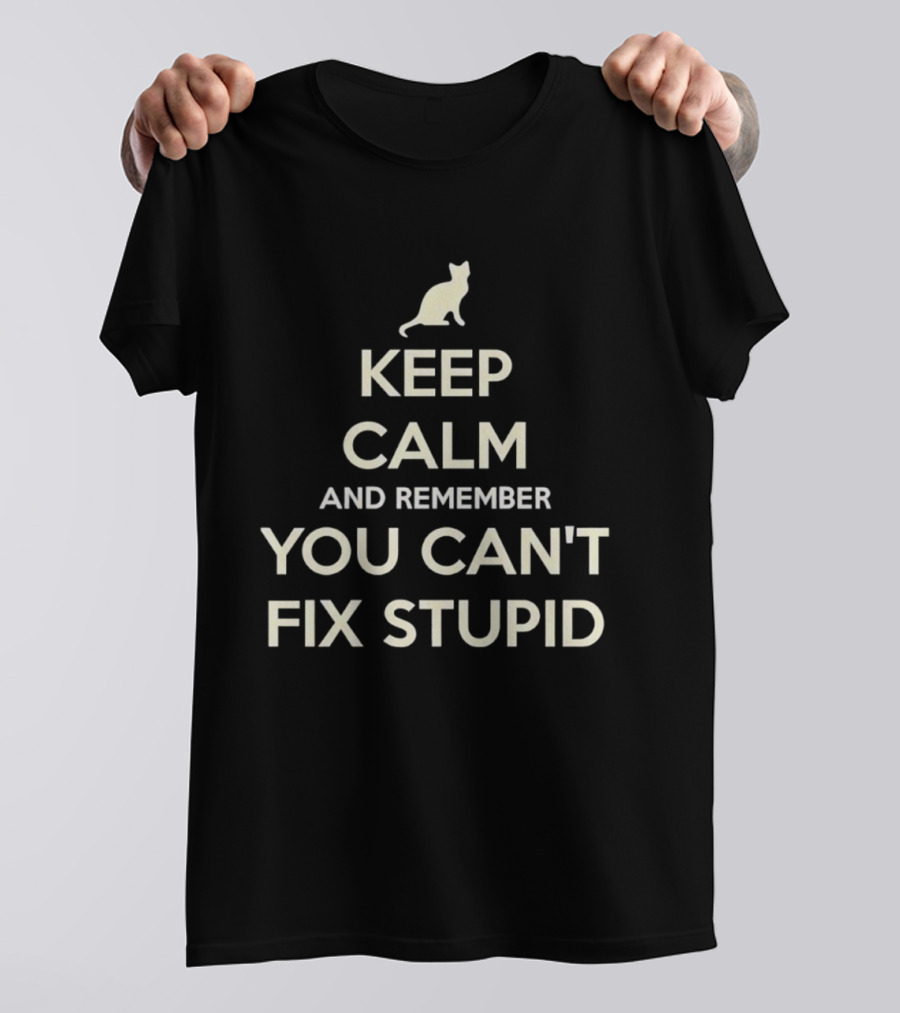 Keep Calm And Remember You Can't Fix Stupid Cat Silhouette T-Shirt