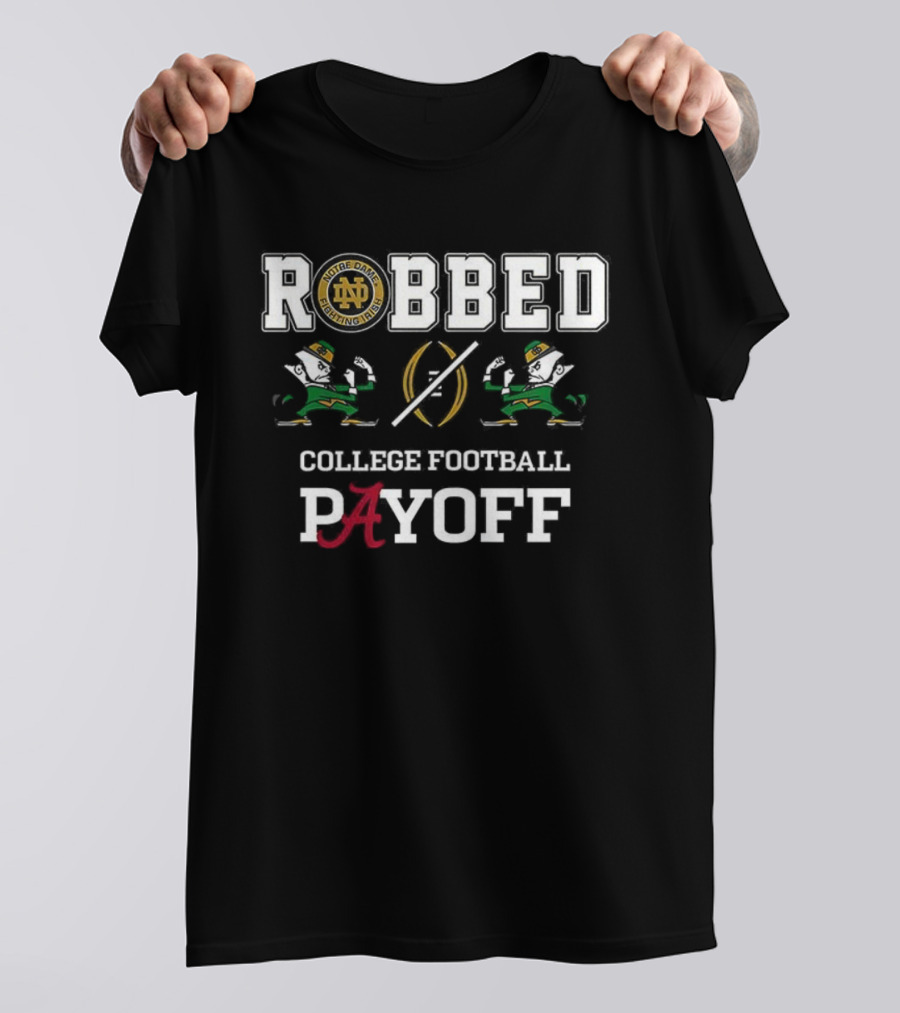 Notre Dame Fighting Irish Alabama Crimson Tide Robbed College Football Playoff T-Shirt
